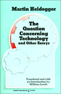 Question Concerning Technology and Other Essays