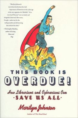 This Book Is Overdue!: How Librarians and Cybrarians Can Save Us All