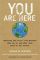 You Are Here: Exposing the Vital Link Between What We Do and What That Does to Our Planet
