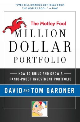 The Motley Fool Million Dollar Portfolio: How to Build and Grow a Panic-Proof Investment Portfolio David Gardner and Tom Gardner