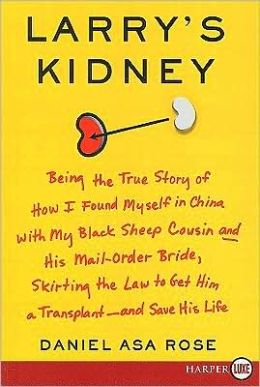 Larry's Kidney: Being the True Story of How I Found Myself in China with My Black Sheep Cousin and His Mail-Order Bride, Skirting the Law to Get Him a Transplant - And Save His Life