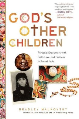 God's Other Children: Personal Encounters with Faith, Love, and Holiness in Sacred India Bradley Malkovsky