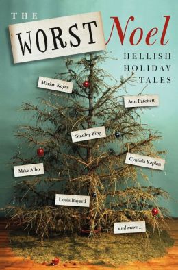 The Worst Noel: Hellish Holiday Tales Collected Authors of the Worst Noel, Mitchell Symons, Cintra Wilson and Ann Patchett