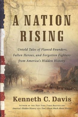 A Nation Rising: Untold Tales of Flawed Founders, Fallen Heroes, and Forgotten Fighters from America's Hidden History Kenneth C. Davis