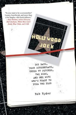 Hollywood Jock: 365 Days, Four Screenplays, Three TV Pitches, Two Kids, and One Wife Who's Ready to Pull the Plug Rob Ryder