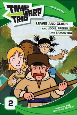 Lewis and Clark...and Jodie, Freddi, and Samantha (The Time Warp Trio Series)