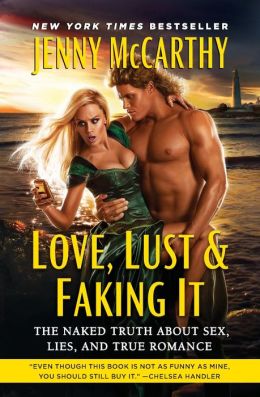 Love, Lust and Faking It: The Naked Truth About Sex, Lies, and True Romance
