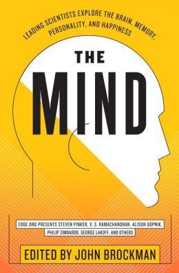 The Mind: Leading Scientists Explore the Brain, Memory, Personality, and Happiness John Brockman