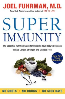 Super Immunity: The Essential Nutrition Guide for Boosting Your Body's Defenses to Live Longer, Stronger, and Disease Free