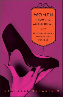 Women From the Ankle Down: The Story of Shoes and How They Define Us