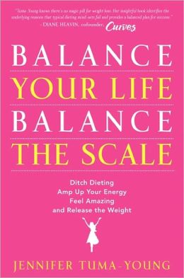 Balance Your Life, Balance the Scale: Ditch Dieting, Amp Up Your Energy, Feel Amazing, and Release the Weight