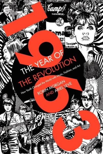 1963: The Year of the Revolution: How Youth Changed the World with Music, Art, and Fashion