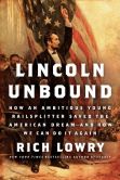 Book Cover Image. Title: Lincoln Unbound:  How an Ambitious Young Railsplitter Saved the American Dream--and How We Can Do It Again, Author: Rich  Lowry