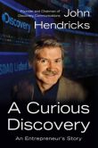 Book Cover Image. Title: A Curious Discovery:  An Entrepreneur's Story, Author: John S. Hendricks