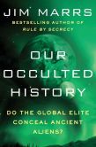 Book Cover Image. Title: Our Occulted History:  Do the Global Elite Conceal Ancient Aliens?, Author: Jim Marrs