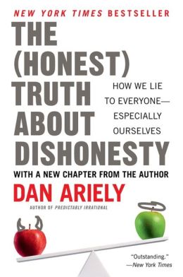 The (Honest) Truth About Dishonesty: How We Lie to Everyone---Especially Ourselves Dan Ariely