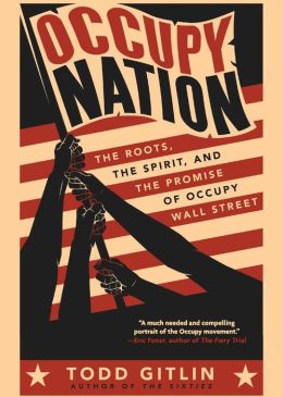 Occupy Nation: The Roots, the Spirit, and the Promise of Occupy Wall Street Todd Gitlin