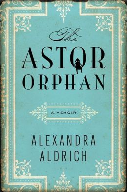 The Astor Orphan: A Memoir Alexandra Aldrich