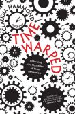 Book Cover Image. Title: Time Warped:  Unlocking the Mysteries of Time Perception, Author: Claudia Hammond