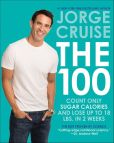 Book Cover Image. Title: The 100:  Count ONLY Sugar Calories and Lose Up to 18 Lbs. in 2 Weeks, Author: Jorge Cruise