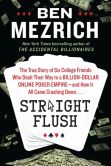 Book Cover Image. Title: Straight Flush:  The True Story of Six College Friends Who Dealt Their Way to a Billion-Dollar Online Poker Empire--and How It All Came Crashing Down..., Author: Ben Mezrich