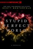 Book Cover Image. Title: Stupid Perfect World, Author: Scott Westerfeld