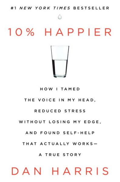Free ebooks textbooks download 10% Happier: How I Tamed the Voice in My Head, Reduced Stress Without Losing My Edge, and Found Self-Help That Actually Works--A True Story 9780062265425