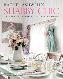 Rachel Ashwell's Shab Chic Treasure Hunting and Decorating Guide