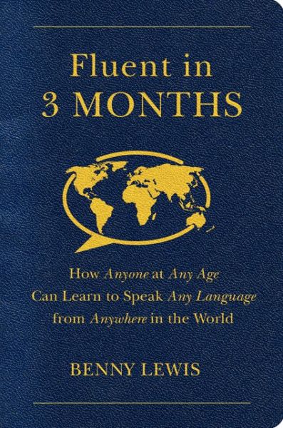Fluent in 3 Months: How Anyone at Any Age Can Learn to Speak Any Language from Anywhere in the World