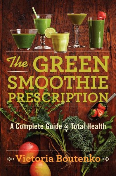 Pdf free ebooks downloads The Green Smoothie Prescription: A Complete Guide to Total Health 9780062336521 MOBI CHM FB2