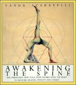 Awakening the Spine: The Stress-Free New Yoga that Works with the Body to Restore Health, Vitality and Energy Vanda Scaravelli