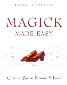 Magick Made Easy: Charms, Spells, Potions, and Power