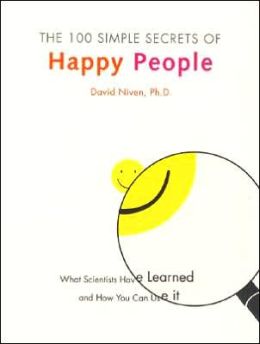 The 100 Simple Secrets of Happy People: What Scientists Have Learned and How You Can Use It David Niven