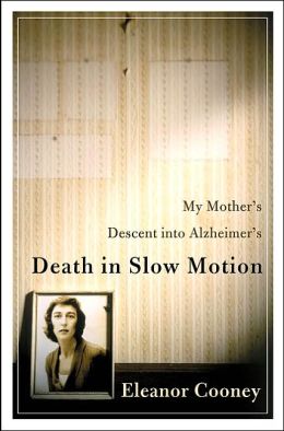 Death in Slow Motion : My Mother's Descent into Alzheimer's Eleanor Cooney