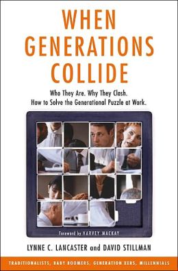 When Generations Collide at Work: Who They Are. Why They Clash. How to Solve the Generational Puzzle at Work
