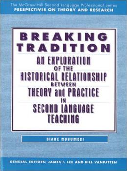 Breaking Tradition: An Exploration of the Historical Relationship Between Theory and Practice in Second Language Teaching Diane Musumeci