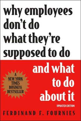 Why Employees Don't Do What They're Supposed To Do and What To Do About It Ferdinand F. Fournies