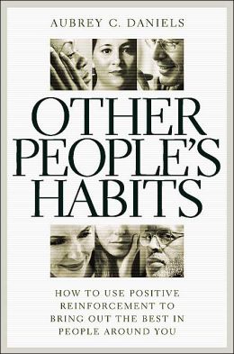 Other People's Habits: How to Use Positive Reinforcement to Bring out the Best in People around You
