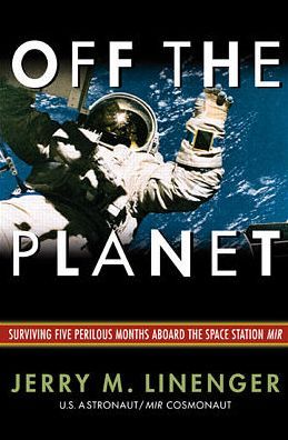 Off the Planet: Surviving Five Perilous Months Aboard the Space Station Mir Jerry M. Linenger