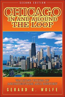 Chicago In and Around the Loop : Walking Tours of Architecture and History Gerard R. Wolfe