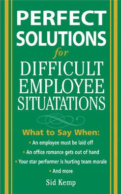 Perfect Solutions for Difficult Employee Situations Sid Kemp