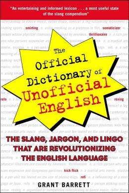 Official Dictionary of Unofficial English; The Slang, Jargon, and Lingo That Are Revolutionizing the English Language