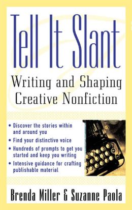 Tell It Slant: Writing and Shaping Creative Nonfiction Brenda Miller