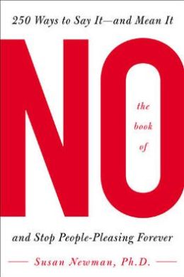 The Book of No: 250 Ways to Say It -- And Mean It and Stop People-pleasing Forever Susan Newman