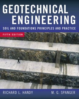 Geotechnical Engineering: Soil and Foundation Principles and Practice, 5th Ed. Richard Handy and Merlin Spangler