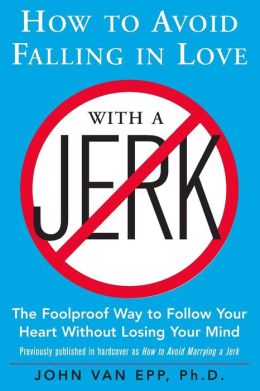 How to Avoid Falling in Love with a Jerk John Van Epp