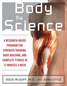 Body by Science : A Research Based Program to Get the Results You Want in 12 Minutes a Week