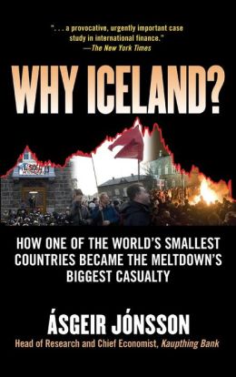 Why Iceland?: How One of the World's Smallest Countries Became the Meltdown's Biggest Casualty Asgeir Jonsson