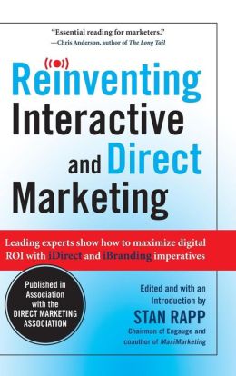 Reinventing Interactive and Direct Marketing: Leading Experts Show How To Maximize Digital ROI With iDirect and iBranding Imperatives