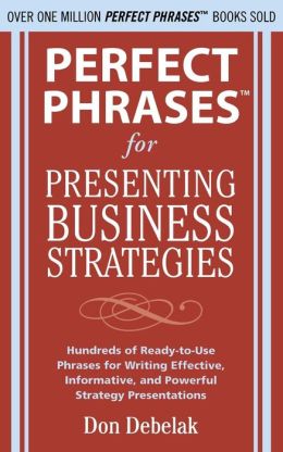 Perfect Phrases for Presenting Business Strategies Don Debelak
